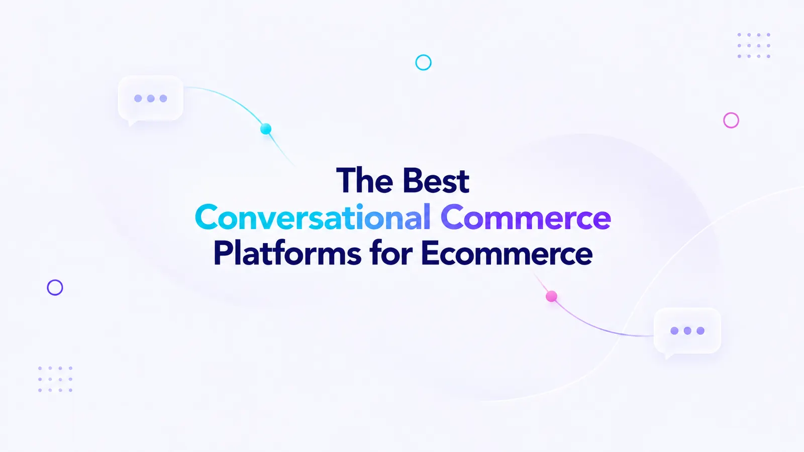 Title graphic reading The Best Conversational Commerce Platforms for Ecommerce, between two connected chat bubbles.